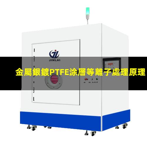 金屬銀鍍PTFE涂層等離子處理原理 提高PTFE粘附性